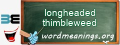 WordMeaning blackboard for longheaded thimbleweed